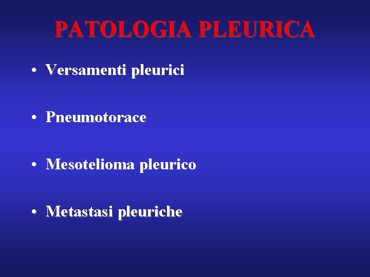 PATOLOGIA PLEURICA • Versamenti pleurici • Pneumotorace • Mesotelioma pleurico • Metastasi pleuriche 