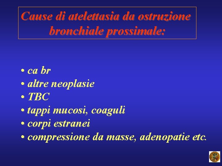 Cause di atelettasia da ostruzione bronchiale prossimale: • ca br • altre neoplasie •