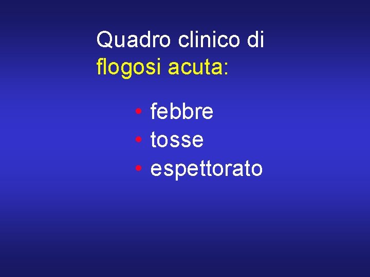 Quadro clinico di flogosi acuta: • febbre • tosse • espettorato 