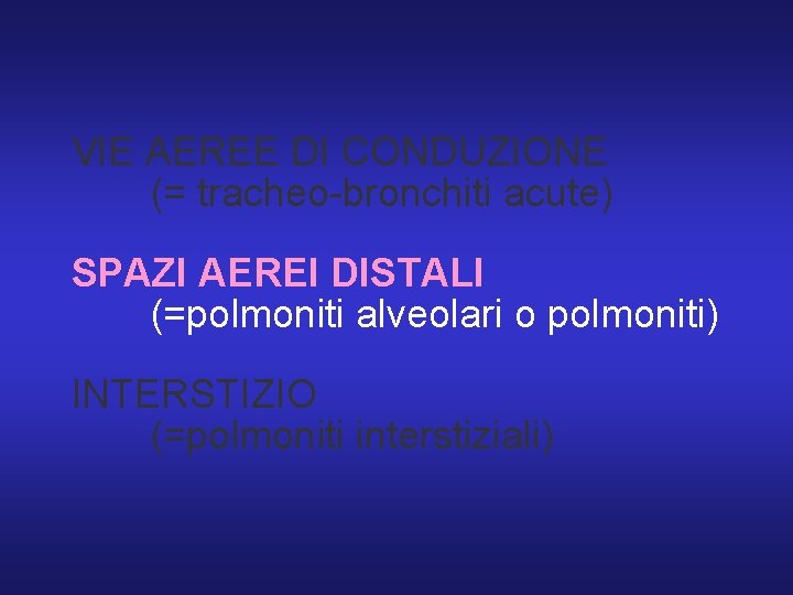 VIE AEREE DI CONDUZIONE (= tracheo-bronchiti acute) SPAZI AEREI DISTALI (=polmoniti alveolari o polmoniti)