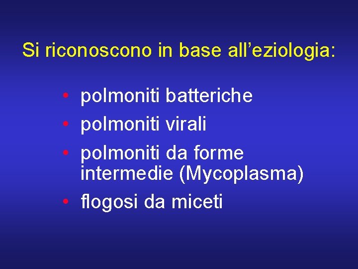 Si riconoscono in base all’eziologia: • polmoniti batteriche • polmoniti virali • polmoniti da