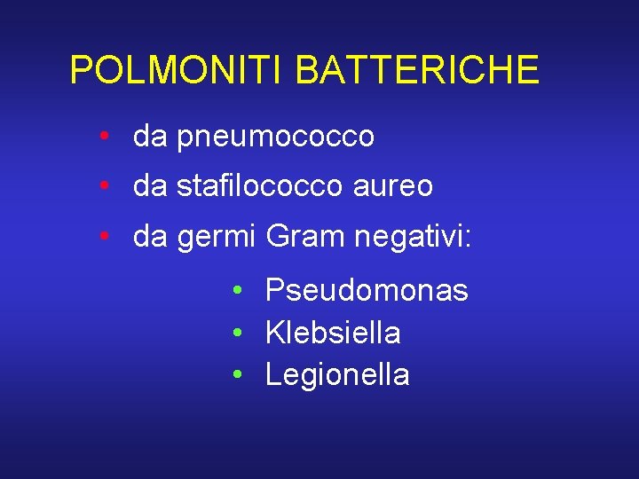 POLMONITI BATTERICHE • da pneumococco • da stafilococco aureo • da germi Gram negativi:
