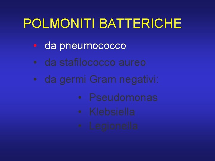 POLMONITI BATTERICHE • da pneumococco • da stafilococco aureo • da germi Gram negativi: