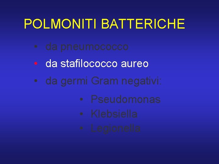 POLMONITI BATTERICHE • da pneumococco • da stafilococco aureo • da germi Gram negativi: