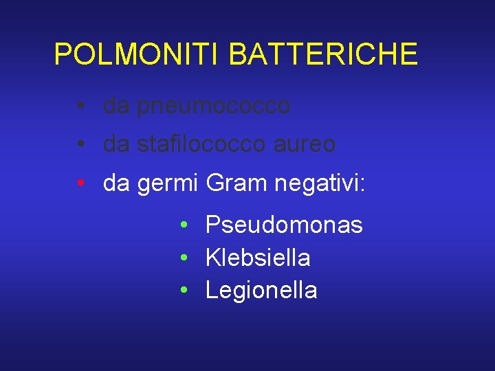 POLMONITI BATTERICHE • da pneumococco • da stafilococco aureo • da germi Gram negativi: