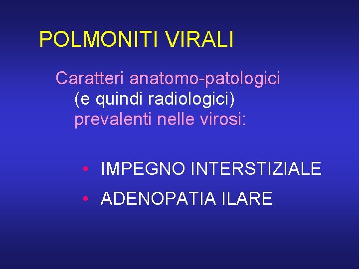 POLMONITI VIRALI Caratteri anatomo-patologici (e quindi radiologici) prevalenti nelle virosi: • IMPEGNO INTERSTIZIALE •