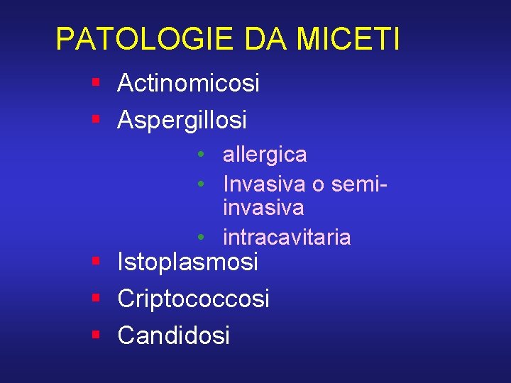 PATOLOGIE DA MICETI § Actinomicosi § Aspergillosi • allergica • Invasiva o semiinvasiva •
