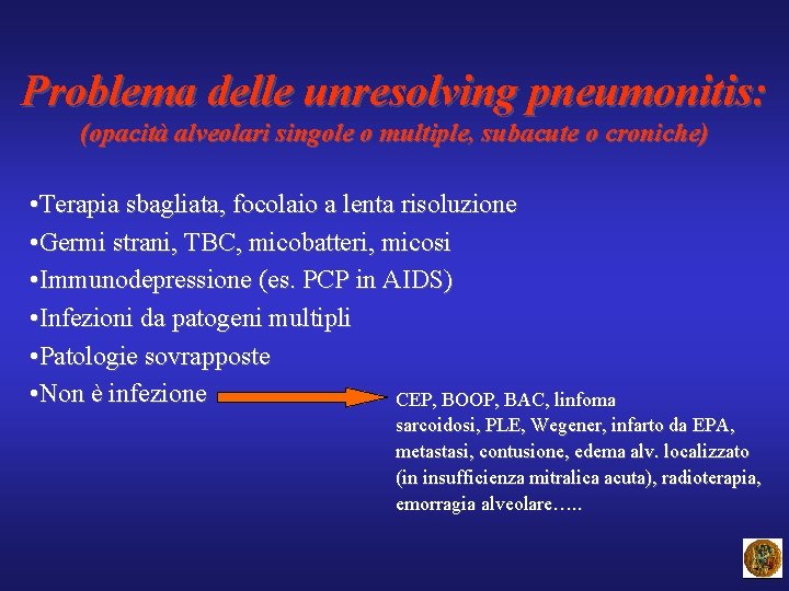 Problema delle unresolving pneumonitis: (opacità alveolari singole o multiple, subacute o croniche) • Terapia