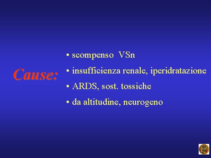  • scompenso VSn Cause: • insufficienza renale, iperidratazione • ARDS, sost. tossiche •