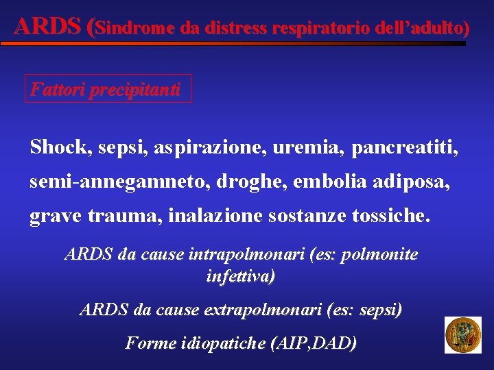 ARDS (Sindrome da distress respiratorio dell’adulto) Fattori precipitanti Shock, sepsi, aspirazione, uremia, pancreatiti, semi-annegamneto,