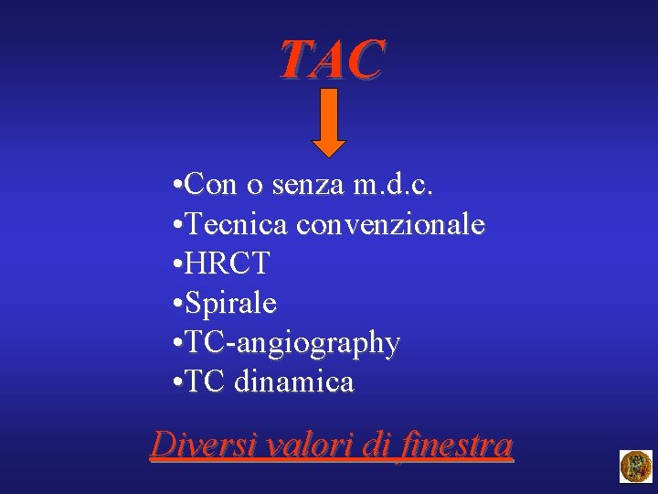 TAC • Con o senza m. d. c. • Tecnica convenzionale • HRCT •