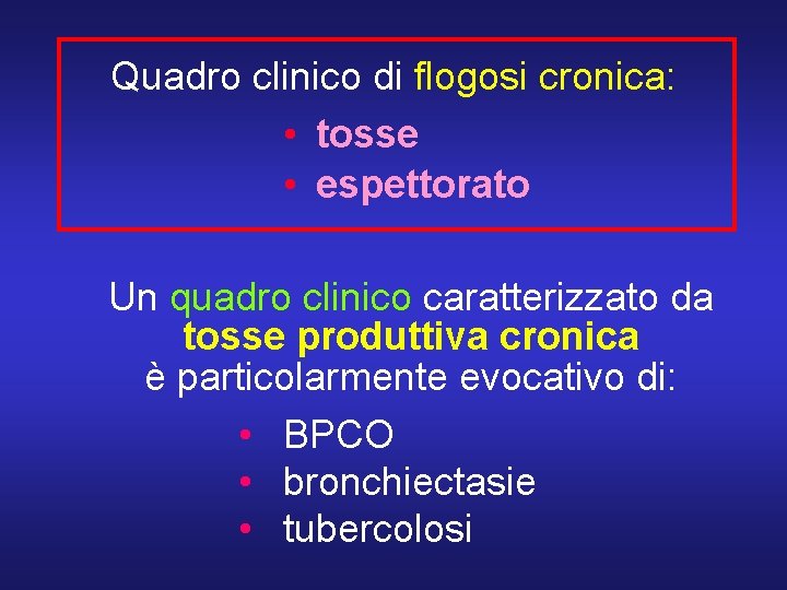 Quadro clinico di flogosi cronica: • tosse • espettorato Un quadro clinico caratterizzato da