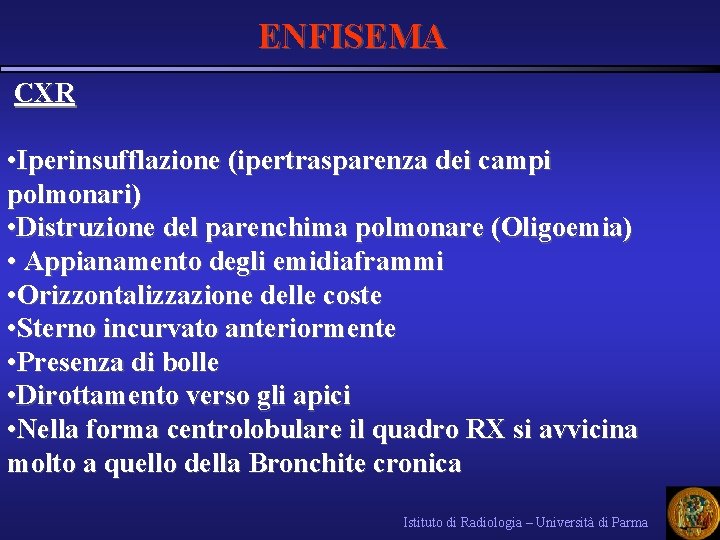 ENFISEMA CXR • Iperinsufflazione (ipertrasparenza dei campi polmonari) • Distruzione del parenchima polmonare (Oligoemia)