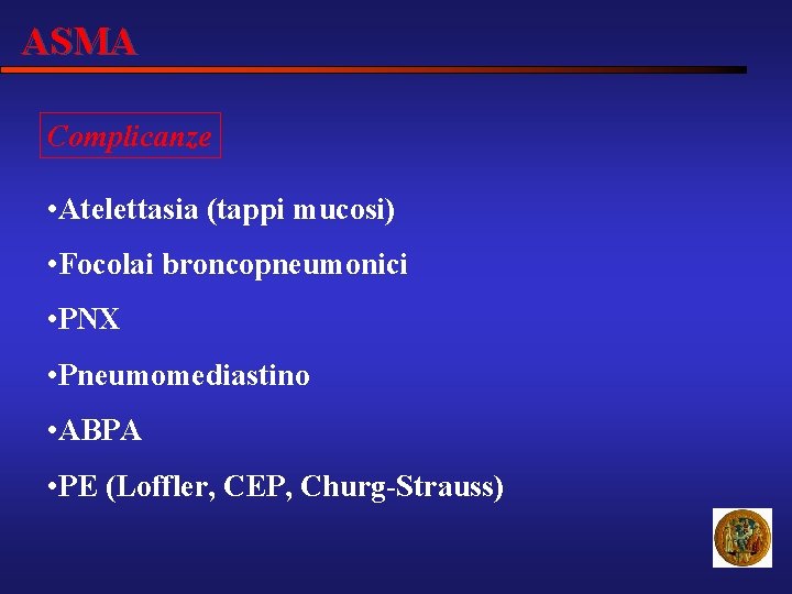 ASMA Complicanze • Atelettasia (tappi mucosi) • Focolai broncopneumonici • PNX • Pneumomediastino •