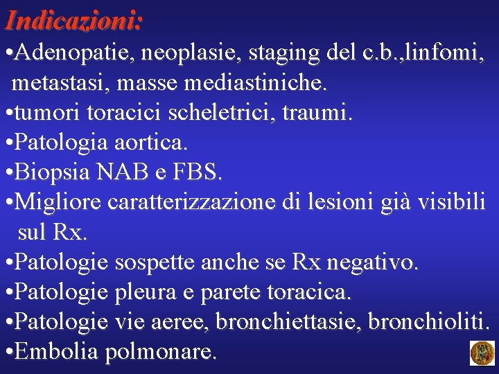Indicazioni: • Adenopatie, neoplasie, staging del c. b. , linfomi, metastasi, masse mediastiniche. •