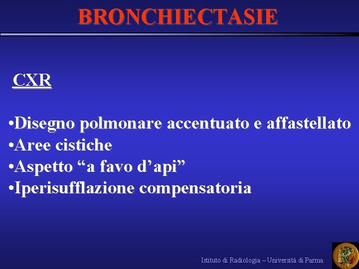 BRONCHIECTASIE CXR • Disegno polmonare accentuato e affastellato • Aree cistiche • Aspetto “a