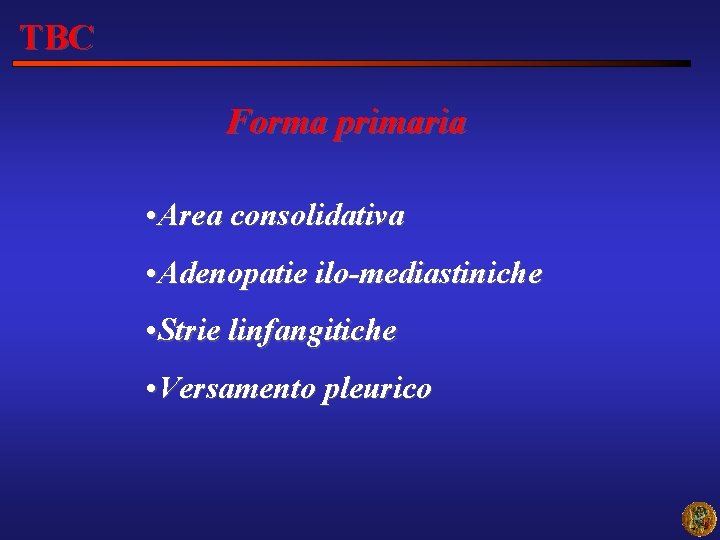 TBC Forma primaria • Area consolidativa • Adenopatie ilo-mediastiniche • Strie linfangitiche • Versamento