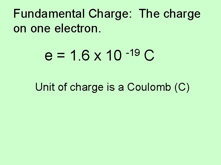 Fundamental Charge: The charge on one electron. e = 1. 6 x 10 -19