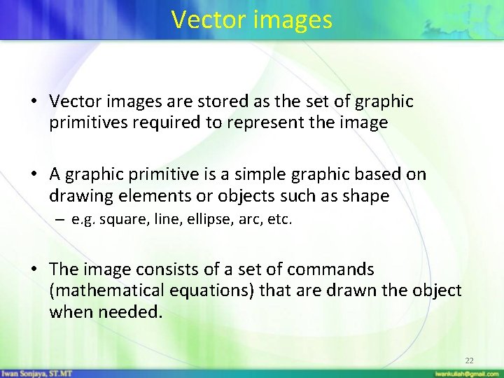 Vector images • Vector images are stored as the set of graphic primitives required
