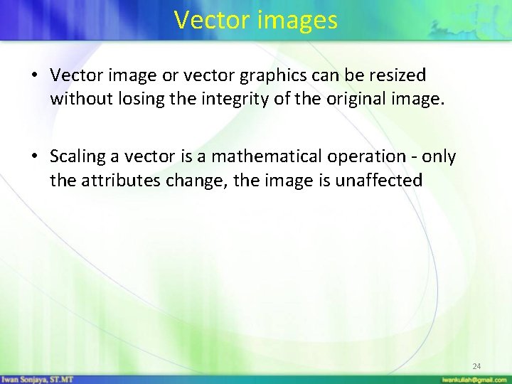 Vector images • Vector image or vector graphics can be resized without losing the
