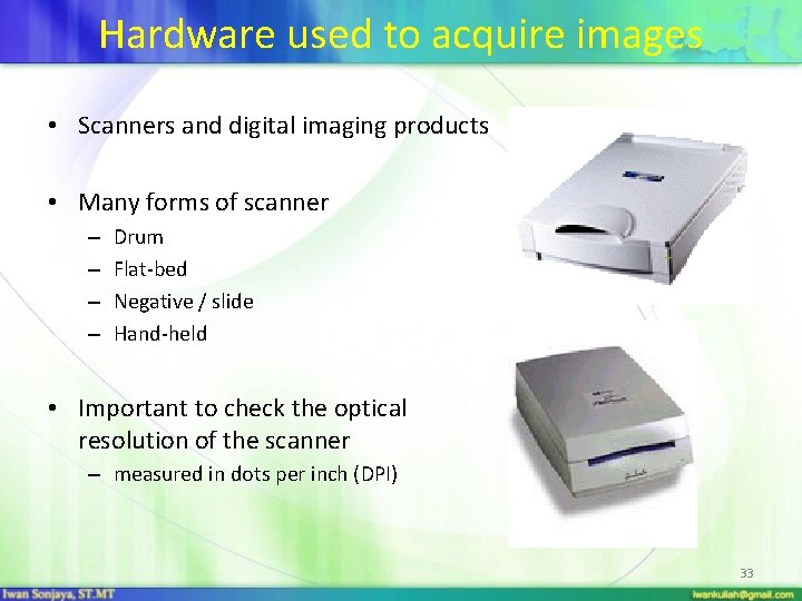 Hardware used to acquire images • Scanners and digital imaging products • Many forms