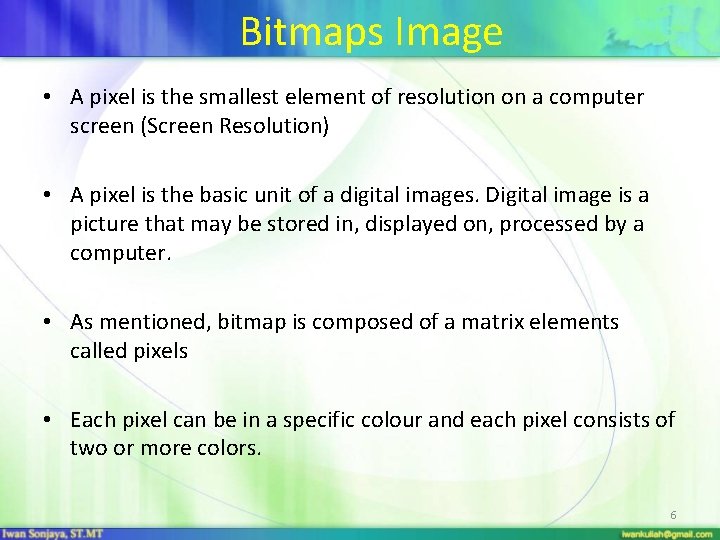 Bitmaps Image • A pixel is the smallest element of resolution on a computer