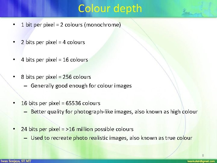 Colour depth • 1 bit per pixel = 2 colours (monochrome) • 2 bits