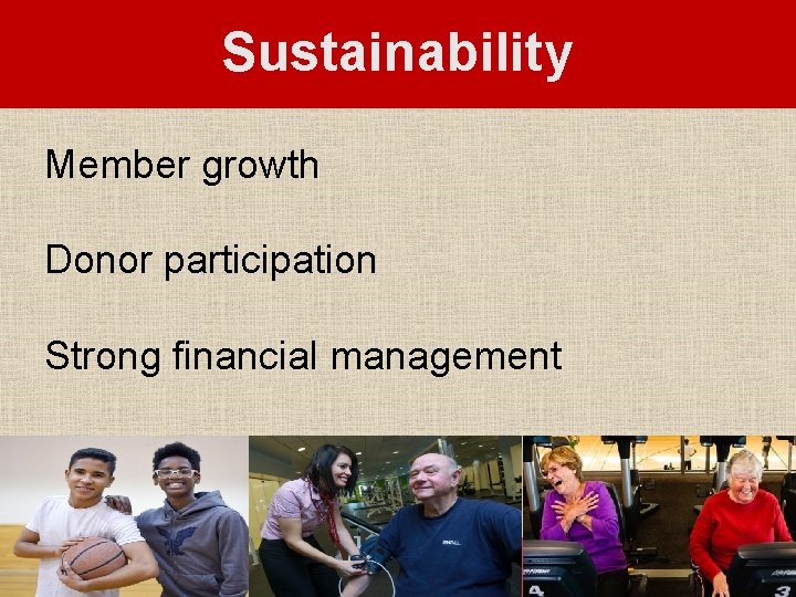 Sustainability Member growth Donor participation Strong financial management 