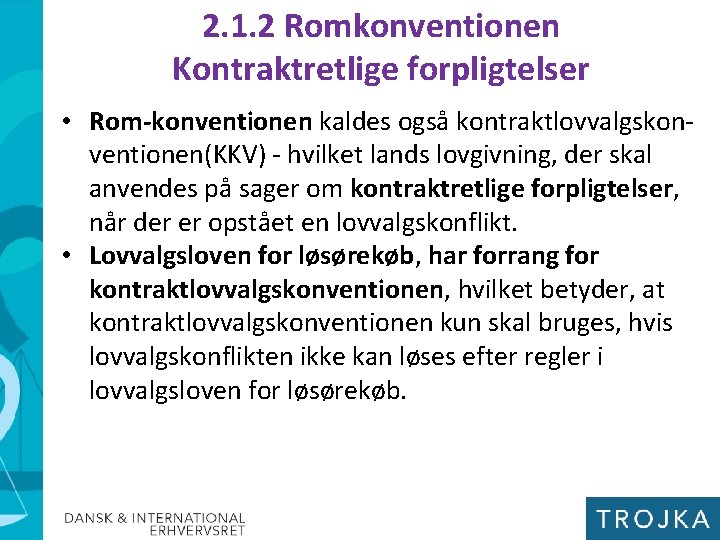 2. 1. 2 Romkonventionen Kontraktretlige forpligtelser • Rom-konventionen kaldes også kontraktlovvalgskonventionen(KKV) - hvilket lands