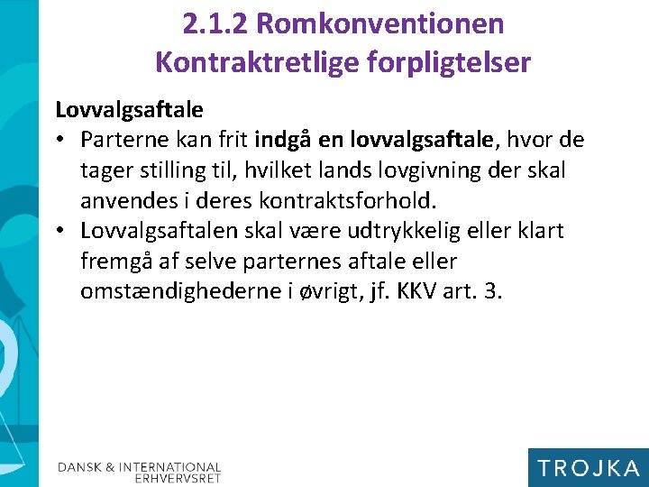 2. 1. 2 Romkonventionen Kontraktretlige forpligtelser Lovvalgsaftale • Parterne kan frit indgå en lovvalgsaftale,