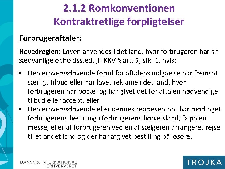 2. 1. 2 Romkonventionen Kontraktretlige forpligtelser Forbrugeraftaler: Hovedreglen: Loven anvendes i det land, hvor