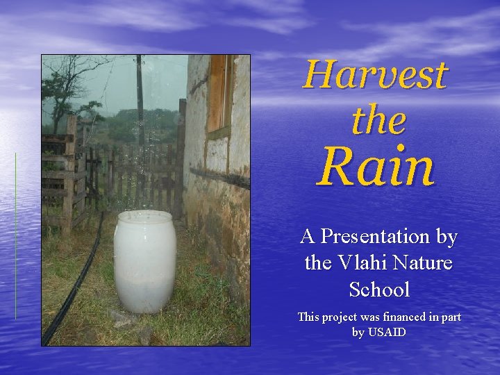 Harvest the Rain A Presentation by the Vlahi Nature School This project was financed