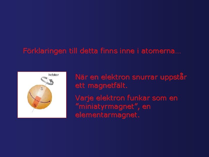 Förklaringen till detta finns inne i atomerna… När en elektron snurrar uppstår ett magnetfält.