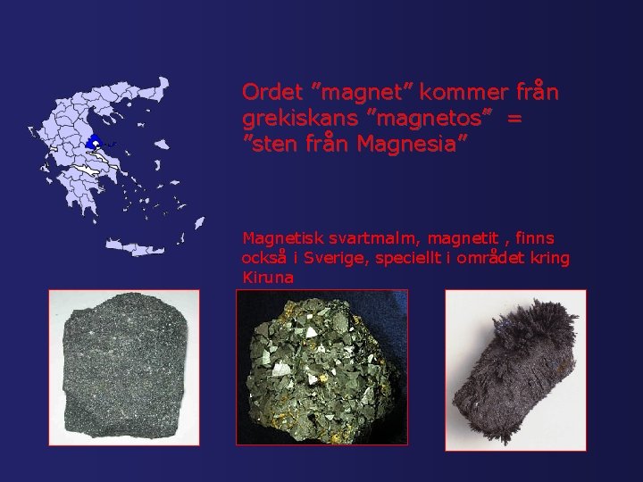 Ordet ”magnet” kommer från grekiskans ”magnetos” = ”sten från Magnesia” Magnetisk svartmalm, magnetit ,