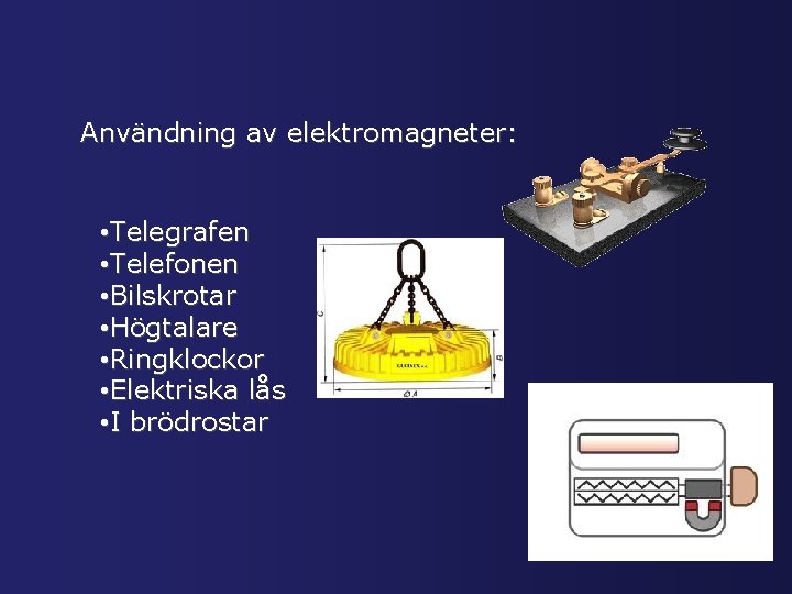 Användning av elektromagneter: • Telegrafen • Telefonen • Bilskrotar • Högtalare • Ringklockor •