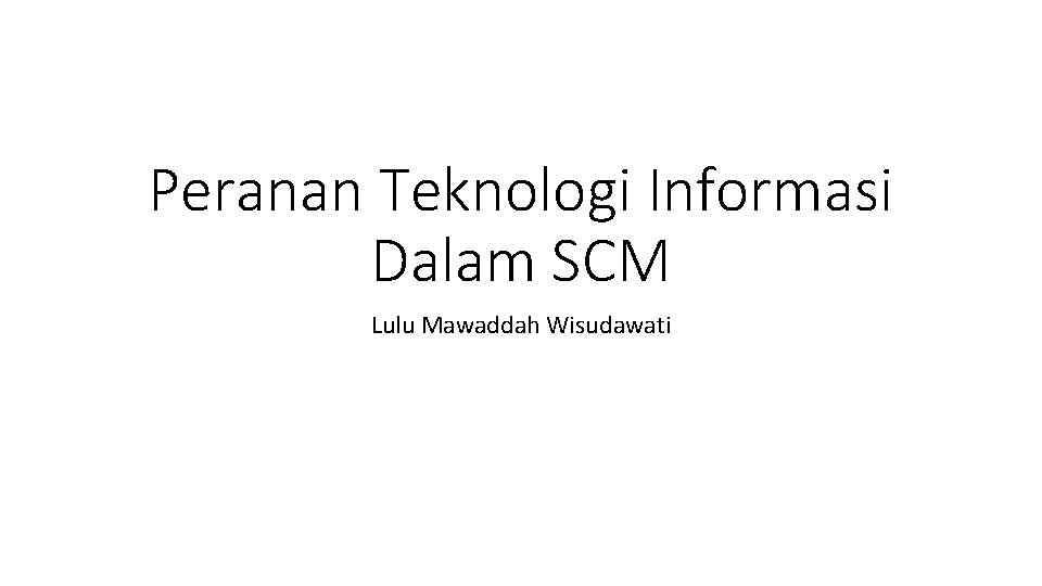 Peranan Teknologi Informasi Dalam SCM Lulu Mawaddah Wisudawati Peranan Teknologi Informasi Dalam SCM Lulu Mawaddah Wisudawati