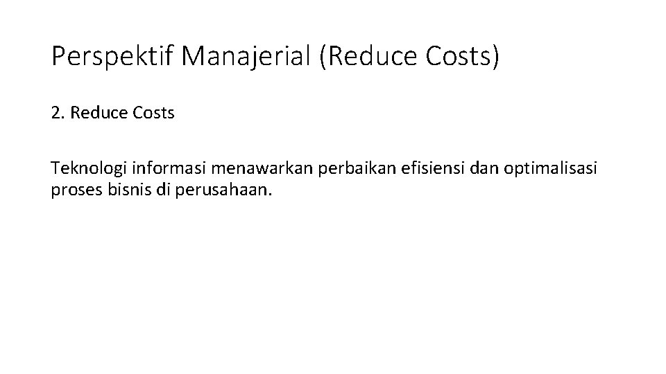 Perspektif Manajerial (Reduce Costs) 2. Reduce Costs Teknologi informasi menawarkan perbaikan efisiensi dan optimalisasi