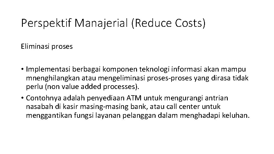 Perspektif Manajerial (Reduce Costs) Eliminasi proses • Implementasi berbagai komponen teknologi informasi akan mampu