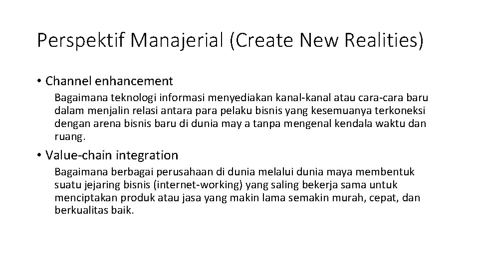 Perspektif Manajerial (Create New Realities) • Channel enhancement Bagaimana teknologi informasi menyediakan kanal-kanal atau