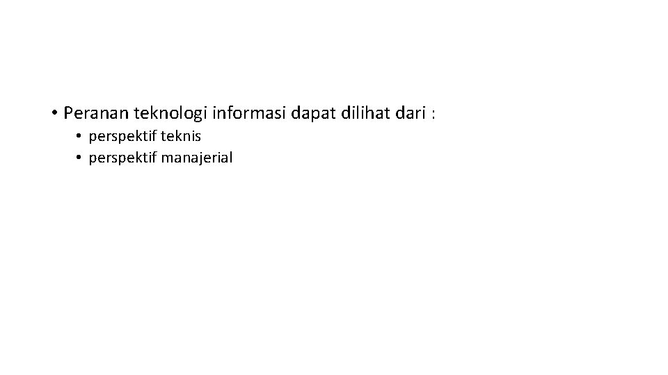  • Peranan teknologi informasi dapat dilihat dari : • perspektif teknis • perspektif