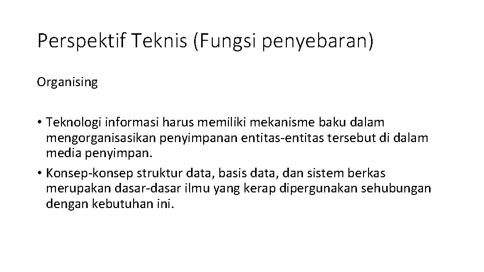 Perspektif Teknis (Fungsi penyebaran) Organising • Teknologi informasi harus memiliki mekanisme baku dalam mengorganisasikan