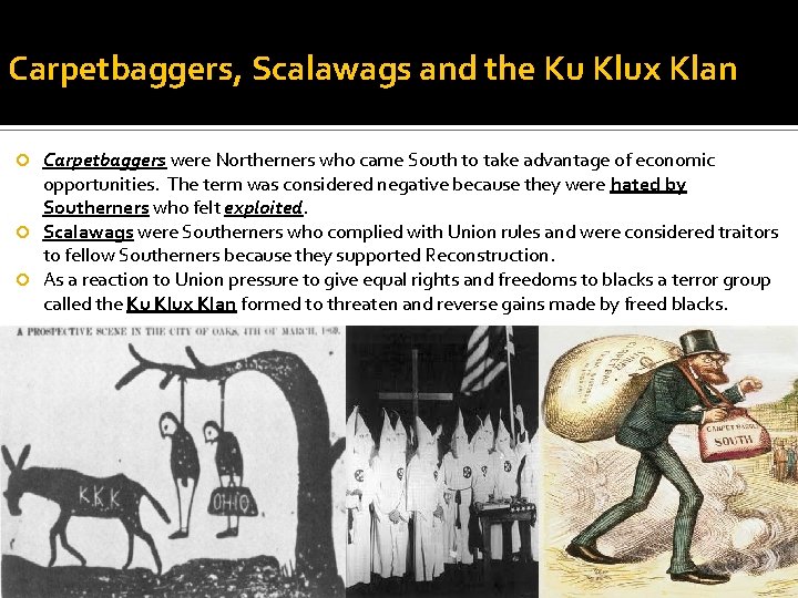 Carpetbaggers, Scalawags and the Ku Klux Klan Carpetbaggers were Northerners who came South to