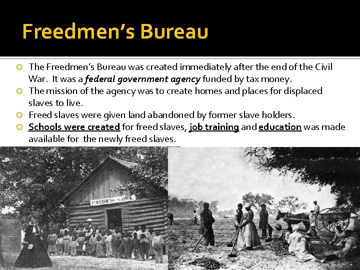 Freedmen’s Bureau The Freedmen’s Bureau was created immediately after the end of the Civil