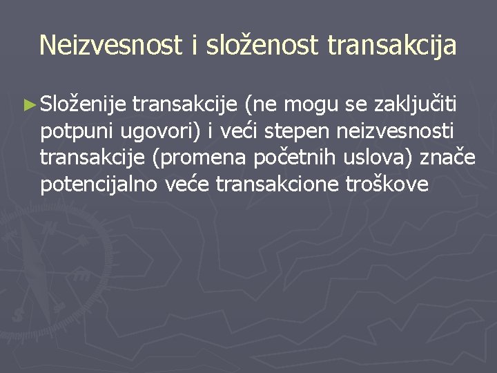 Neizvesnost i složenost transakcija ► Složenije transakcije (ne mogu se zaključiti potpuni ugovori) i