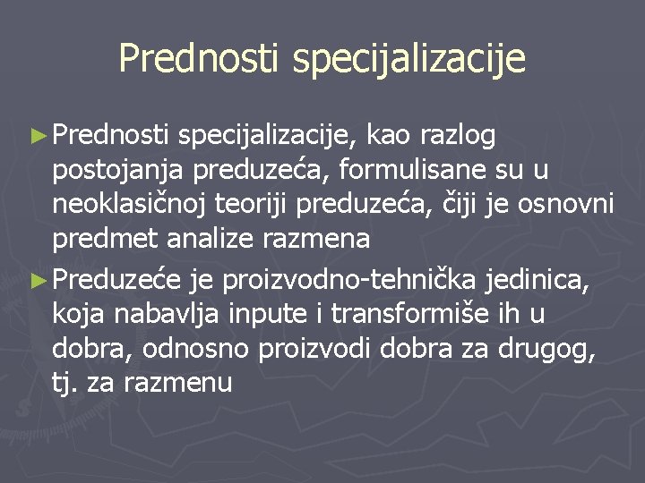 Prednosti specijalizacije ► Prednosti specijalizacije, kao razlog postojanja preduzeća, formulisane su u neoklasičnoj teoriji