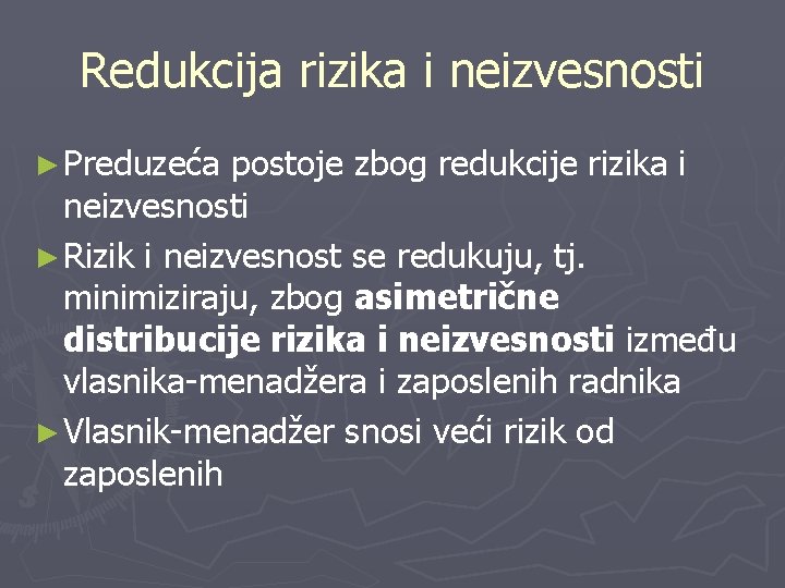 Redukcija rizika i neizvesnosti ► Preduzeća postoje zbog redukcije rizika i neizvesnosti ► Rizik