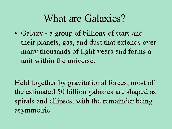 What are Galaxies? • Galaxy - a group of billions of stars and their