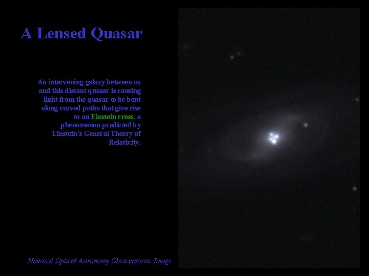 A Lensed Quasar An intervening galaxy between us and this distant quasar is causing