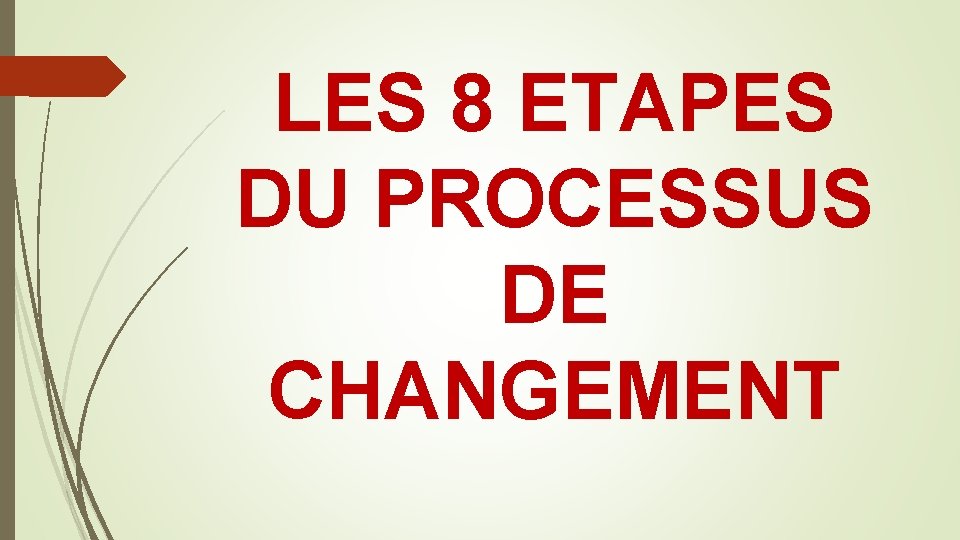 LES 8 ETAPES DU PROCESSUS DE CHANGEMENT LES 8 ETAPES DU PROCESSUS DE CHANGEMENT