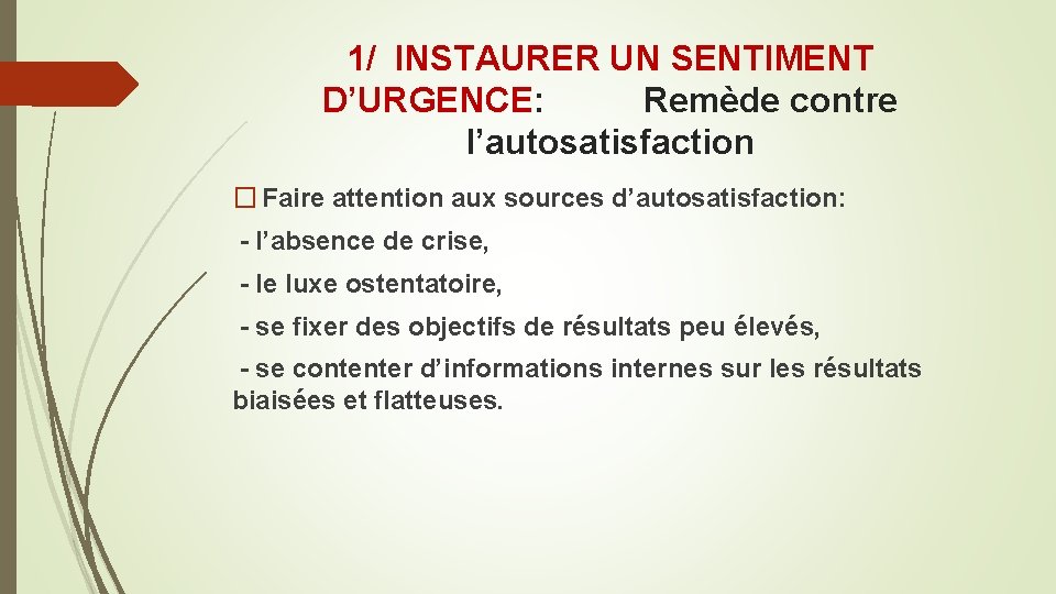 1/ INSTAURER UN SENTIMENT D’URGENCE: Remède contre l’autosatisfaction � Faire attention aux sources d’autosatisfaction: 1/ INSTAURER UN SENTIMENT D’URGENCE: Remède contre l’autosatisfaction � Faire attention aux sources d’autosatisfaction:
